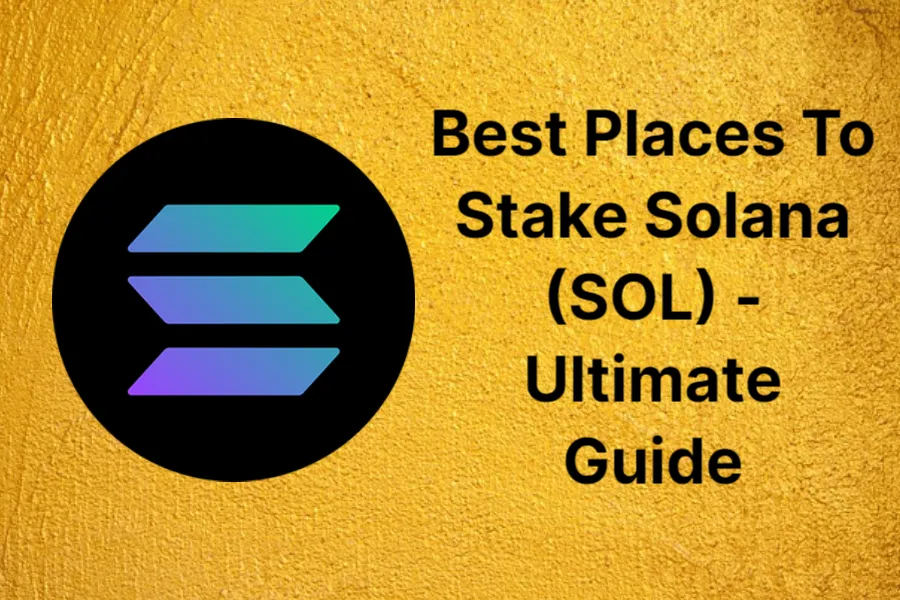 Best Places To Stake Solana (SOL) - Ultimate Guide
