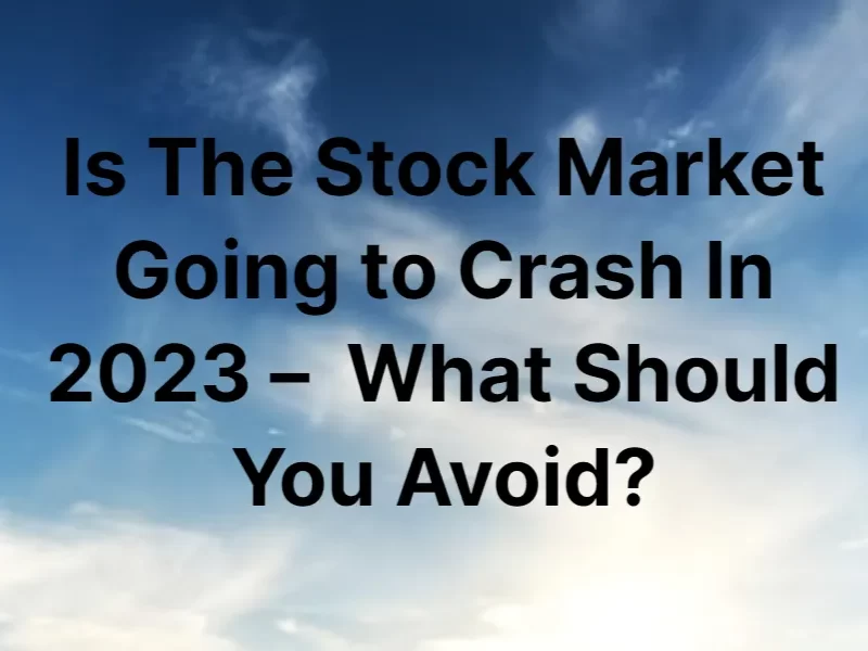is-the-stock-market-going-to-crash-in-2023-–-what-should-you-avoid