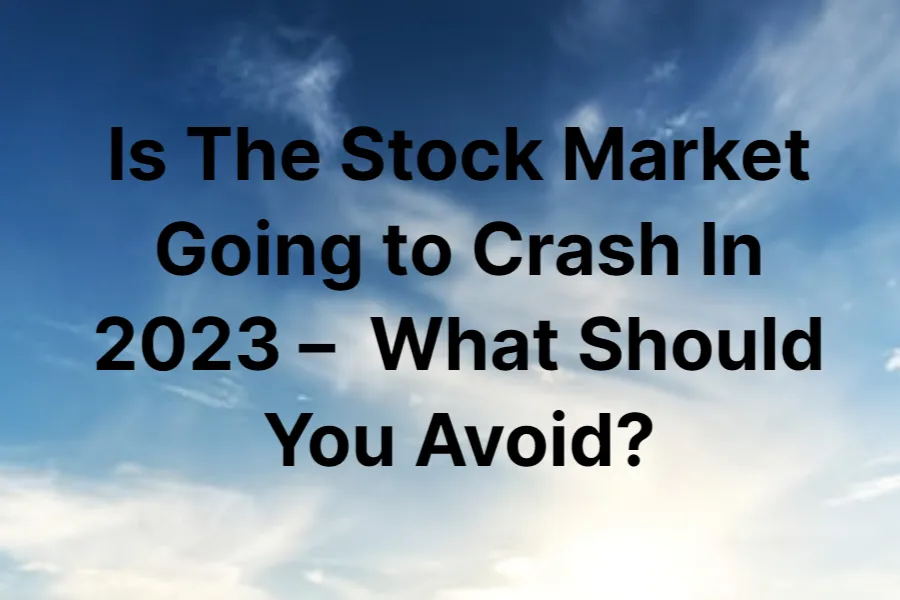 is-the-stock-market-going-to-crash-in-2023-–-what-should-you-avoid
